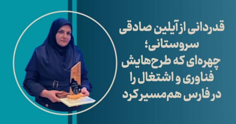قدردانی از آیلین صادقی سروستانی؛ چهره‌ای که طرح‌هایش فناوری و اشتغال را در فارس هم‌مسیر کرد